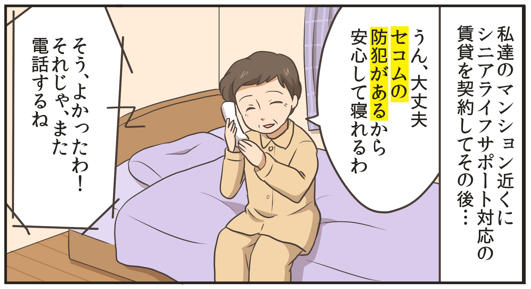 私達のマンション近くにシニアライフサポート対応の賃貸を契約してその後…。セコムの防犯があるから安心して寝れるわ。そう、よかったわ!それじゃ、また電話するね。